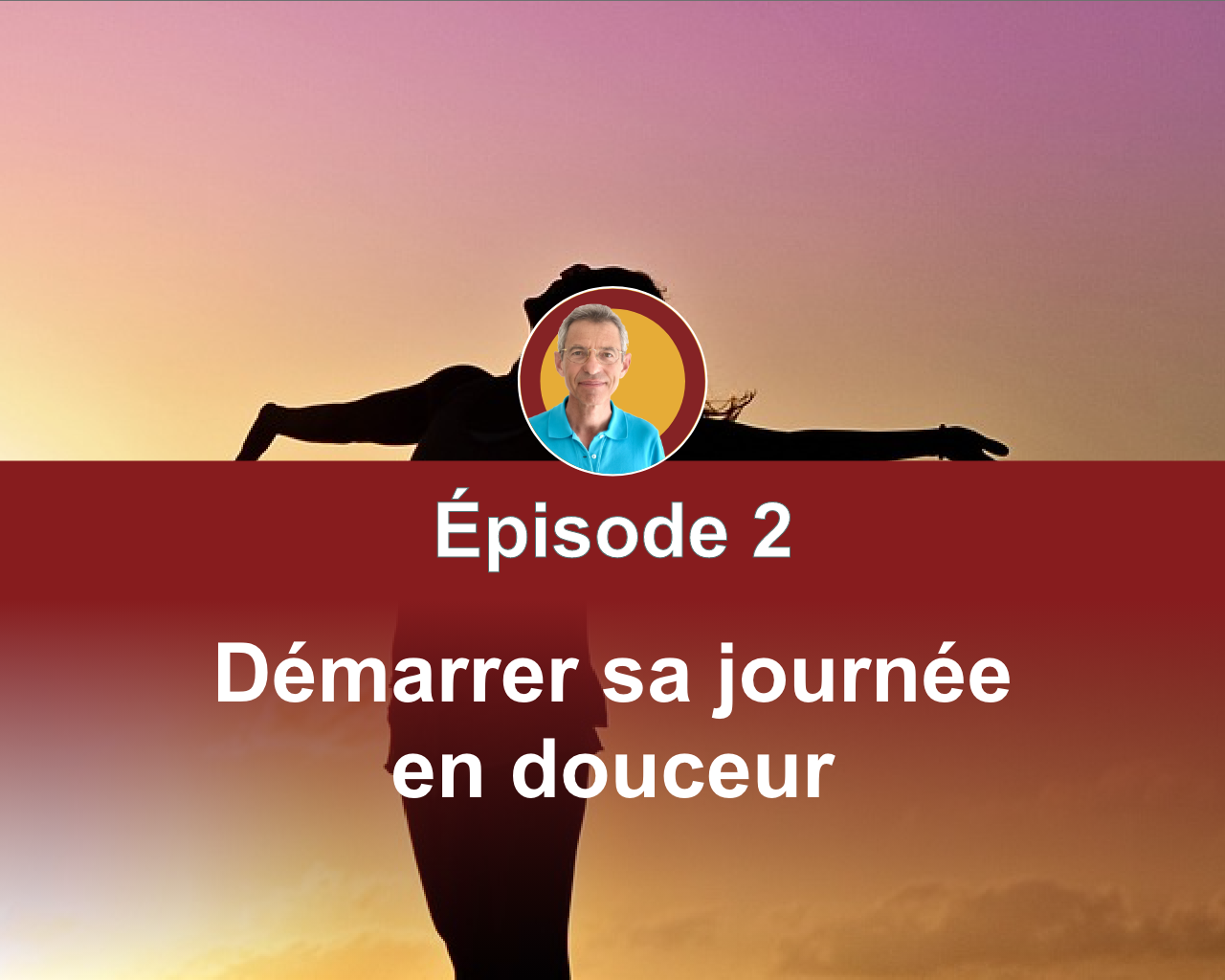 Les 8 étapes clés d'une bonne journée - Episode 2 : Démarrer sa journée en douceur